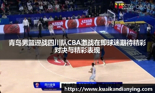 青岛男篮迎战四川队CBA激战在即球迷期待精彩对决与精彩表现